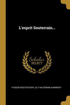 L'Esprit Souterrain... by Ely Halperine-Kaminsky, Fyodor Dostoevsky