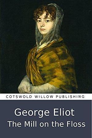 The Mill on the Floss (Illustrated): Beautifully illustrated with a user friendly table of contents by George Eliot, George Eliot