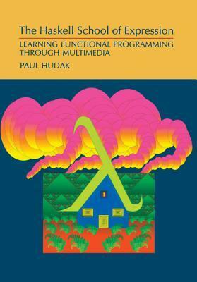 The Haskell School of Expression: Learning Functional Programming Through Multimedia by Paul Hudak