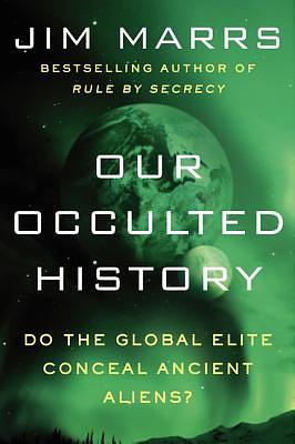 Our Occulted History: Do the Global Elite Conceal Ancient Aliens? by Jim Marrs