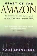 Heart of the Amazon: The Harrowing Life-and-Death Story of Survival in the South American Jungle by Yossi Ghinsberg