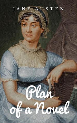 Plan of a Novel, According to Hints from Various Quarters by Jane Austen