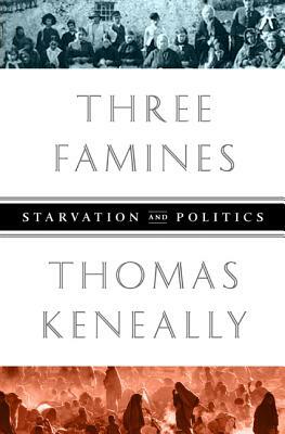 Three Famines: Starvation and Politics by Thomas Keneally