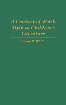 A Century of Welsh Myth in Children's Literature by Donna R. White