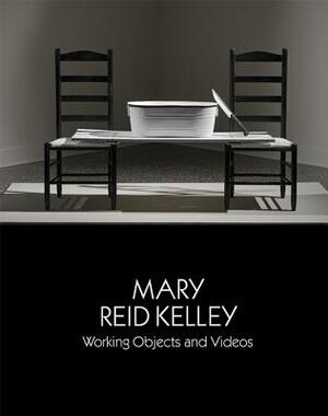 Mary Reid Kelley: Working Objects and Videos by Sara J. Pasti, Daniel Belasco, Corinna Ripps Schaming