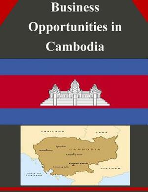 Business Opportunities in Cambodia by U. S. Department of Commerce