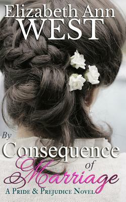 By Consequence of Marriage: A Pride & Prejudice Novel Variation by Elizabeth Ann West