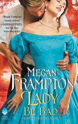 Lady Be Bad: A Duke's Daughters Novel by Megan Frampton