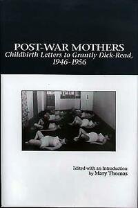 Post-War Mothers: Childbirth Letters to Grantly Dick-Read, 1946-1956 by Mary Alvey Thomas