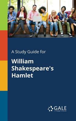 A Study Guide for William Shakespeare's Hamlet by Cengage Learning Gale