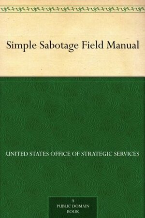 Simple Sabotage Field Manual by United States Office of Strategic Services