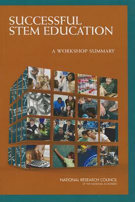 Successful Stem Education: A Workshop Summary by Board on Testing and Assessment, National Research Council, Division of Behavioral and Social Scienc