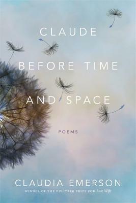 Claude Before Time and Space: Poems by Claudia Emerson