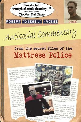 Antisocial Commentary: From the Secret Files of the Mattress Police by Rob Kroese