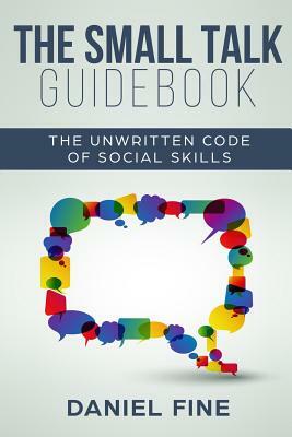 The Small Talk Guidebook: Master The Unwritten Code of Social Skills and How Simple Training Can Help You Connect Effortlessly With Anyone. Litt by Daniel Fine