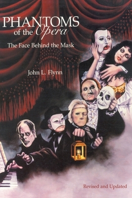 Phantoms of the Opera: The Face Behind the Mask by John L. Flynn