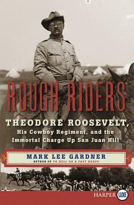 Rough Riders: Theodore Roosevelt, His Cowboy Regiment, and the Immortal Charge Up San Juan Hill by Mark Lee Gardner