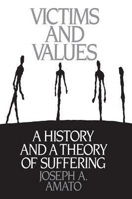 Victims and Values: A History and a Theory of Suffering by Joseph a. Amato