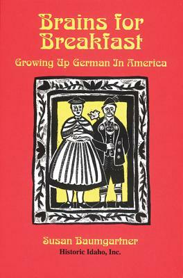 Brains for Breakfast: Growing Up German in America by Susan Baumgartner