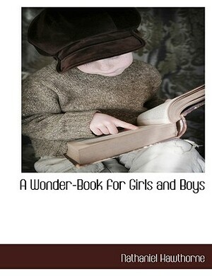 A Wonder-Book for Girls and Boys by Nathaniel Hawthorne