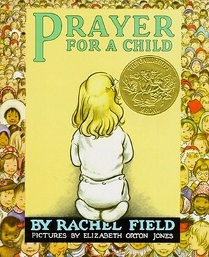 Prayer for a Child by Rachel Field, Elizabeth Orton Jones