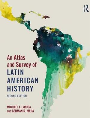 An Atlas and Survey of Latin American History by German R. Mejia, Michael LaRosa