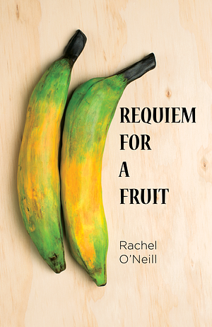 Requiem for a Fruit by Rachel O'Neill