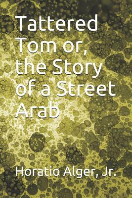 Tattered Tom or, the Story of a Street Arab by Horatio Alger