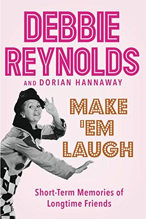 Make 'Em Laugh: Short-Term Memories of Longtime Friends by Debbie Reynolds