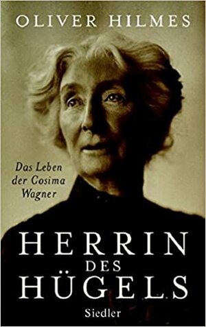 Herrin des H ugels: das Leben der Cosima Wagner by Oliver Hilmes