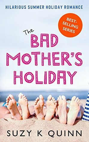 The Bad Mother's Holiday by Suzy K. Quinn