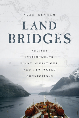 Land Bridges: Ancient Environments, Plant Migrations, and New World Connections by Alan Graham