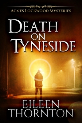 Death on Tyneside (Agnes Lockwood Mysteries Book 2) by Eileen Thornton