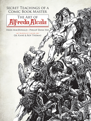 Secret Teachings of a Comic Book Master: The Art of Alfredo Alcala by Heidi MacDonald, Phillip Dana Yeh