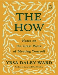 The How: Notes on the Great Work of Meeting Yourself by Yrsa Daley-Ward