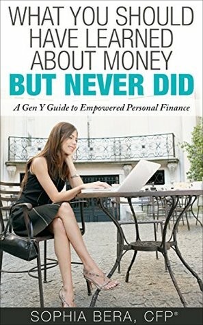 What You Should Have Learned About Money, But Never Did: A Gen Y Guide to Empowered Personal Finance by Sophia Bera, Kali Hawlk