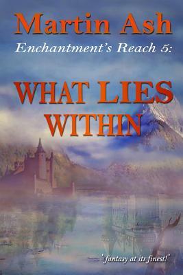 Enchantment's Reach 5: What Lies Within: What Lies Within by Martin Ash