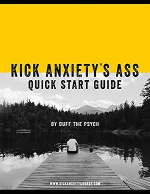 Kick Anxiety's Ass - Quick Start Guide by Robert Duff