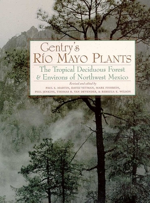 Gentry's Rio Mayo Plants: The Tropical Deciduous Forest and Environs of Northwest Mexico by 