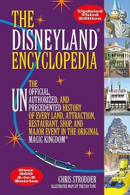 The Disneyland Encyclopedia: The Unofficial, Unauthorized, and Unprecedented History of Every Land, Attraction, Restaurant, Shop, and Major Event i by Chris Strodder
