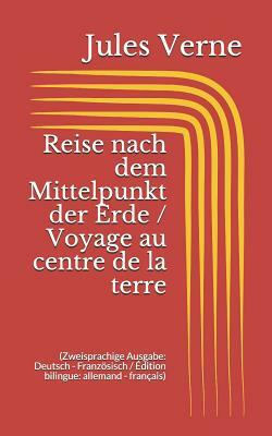 Reise nach dem Mittelpunkt der Erde / Voyage au centre de la terre (Zweisprachige Ausgabe: Deutsch - Französisch / Édition bilingue: allemand - frança by Jules Verne