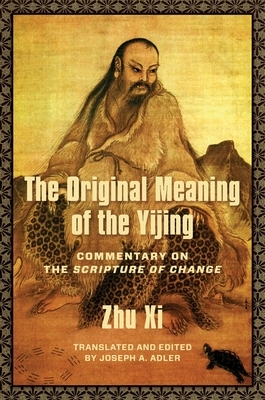 The Original Meaning of the Yijing: Commentary on the Scripture of Change by XI Zhu