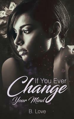 If You Ever Change Your Mind by B. Love