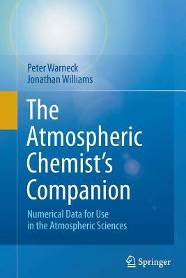 The Atmospheric Chemist's Companion: Numerical Data for Use in the Atmospheric Sciences by Jonathan Williams, Peter Warneck