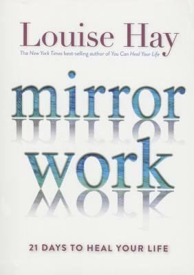 Mirror Work: 21 Days to Heal Your Life by Louise L. Hay