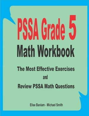 PSSA Grade 5 Math Workbook: The Most Effective Exercises and Review PSSA Math Questions by Michael Smith, Elise Baniam