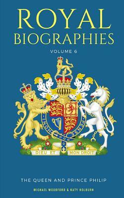 Royal Biographies Volume 6: The Queen and Prince Philip - 2 Books in 1 by Katy Holburn, Michael Woodford