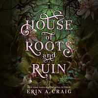 House of Roots and Ruin by Erin A. Craig