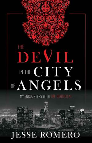 The Devil in the City of Angels: My Encounters With the Diabolical by Jesse Romero