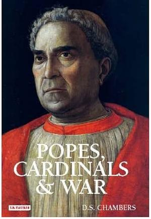 Popes, Cardinals and War: The Military Church in Renaissance and Early Modern Europe by David S. Chambers